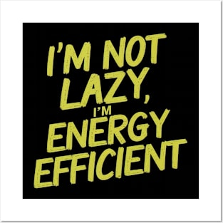 I'm not lazy, I'm energy efficient Posters and Art